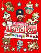 100 Things For Toddler Coloring Book: 100 Coloring Pages!! Easy and Big Coloring Books for Toddlers, Kids Ages 2-4, Early Learning, Preschool and Kind