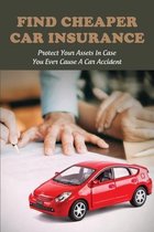 Find Cheaper Car Insurance: Protect Your Assets In Case You Ever Cause A Car Accident