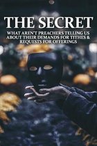 The Secret: What Aren't Preachers Telling Us About Their Demands For Tithes & Requests For Offerings