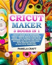 Cricut Maker: 3 BOOKS in 1: Cricut Maker For Beginners, Cricut Design Space & Projects Ideas - The Ultimate Guide For Beginners to M