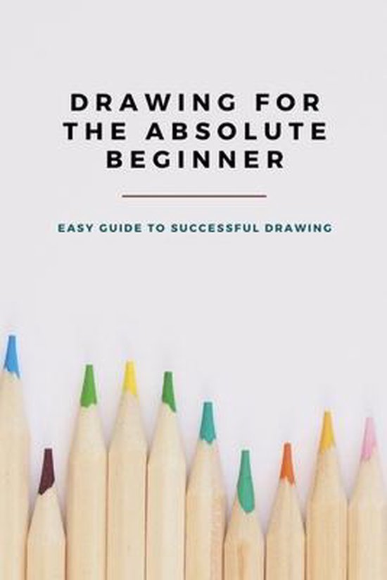 Drawing for The Absolute Beginner Easy Guide to Successful Drawing