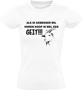 Als ik gemekker wil horen, koop ik wel een geit dames t-shirt | gezeik | relatie | dieren | janken |  Wit