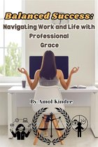 Balanced Success : Navigating Work and Life with Professional Grace