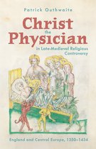 Health and Healing in the Middle Ages- Christ the Physician in Late-Medieval Religious Controversy