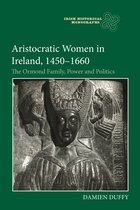 Irish Historical Monographs- Aristocratic Women in Ireland, 1450-1660
