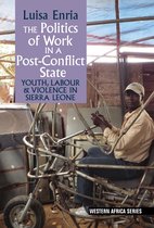 The Politics of Work in a Post–Conflict State – Youth, Labour & Violence in Sierra Leone