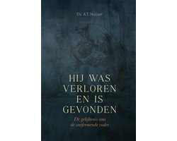 Hij was verloren en is gevonden - DS A.T. HUIJSER - DE GELIJKENIS VAN DE ONTFERMENDE VADER