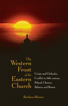 Western Front of the Eastern Church - Uniate and Orthidox Conflict in Eighteenth-Century Poland, Ukraine, Belarus and Russia