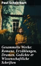 Gesammelte Werke: Romane, Erzählungen, Dramen, Gedichte & Wissenschaftliche Schriften