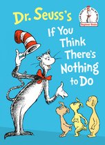 Beginner Books(R)- Dr. Seuss's If You Think There's Nothing to Do