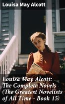 Louisa May Alcott: The Complete Novels (The Greatest Novelists of All Time – Book 15)