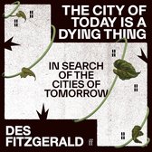 The City of Today is a Dying Thing