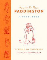 How to Be More Paddington A Book of Kindness The perfect Christmas gift