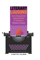 Literary Liaisons - Auto/Biographical Appropriations In Modernist Women's Fiction