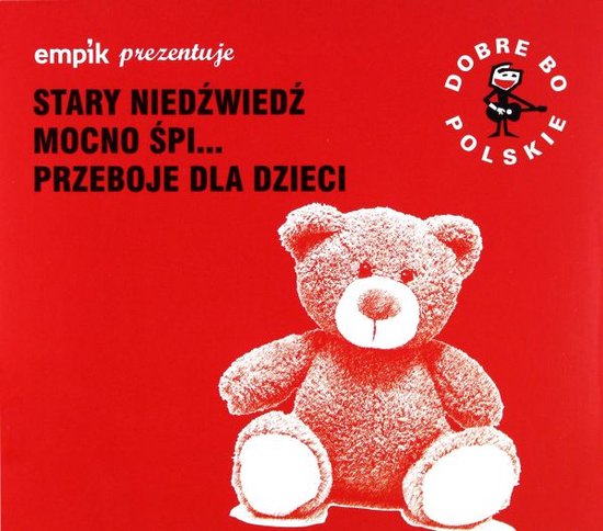 Dobre Bo Polskie - Stary Niedźwiedź Mocno Śpi - Przeboje Dla Dzieci [CD]