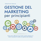Gestione del marketing per principianti: Come creare e affermare il suo marchio, costruire relazioni con i clienti e aumentare le vendite con la gestione del marketing.