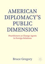 Palgrave Macmillan Series in Global Public Diplomacy- American Diplomacy’s Public Dimension