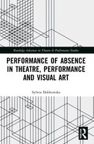 Routledge Advances in Theatre & Performance Studies- Performance of Absence in Theatre, Performance and Visual Art