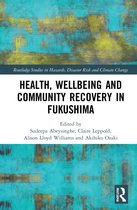 Routledge Studies in Hazards, Disaster Risk and Climate Change- Health, Wellbeing and Community Recovery in Fukushima