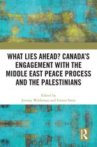 What Lies Ahead? Canada’s Engagement with the Middle East Peace Process and the Palestinians