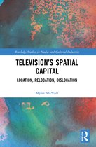 Routledge Studies in Media and Cultural Industries- Television’s Spatial Capital