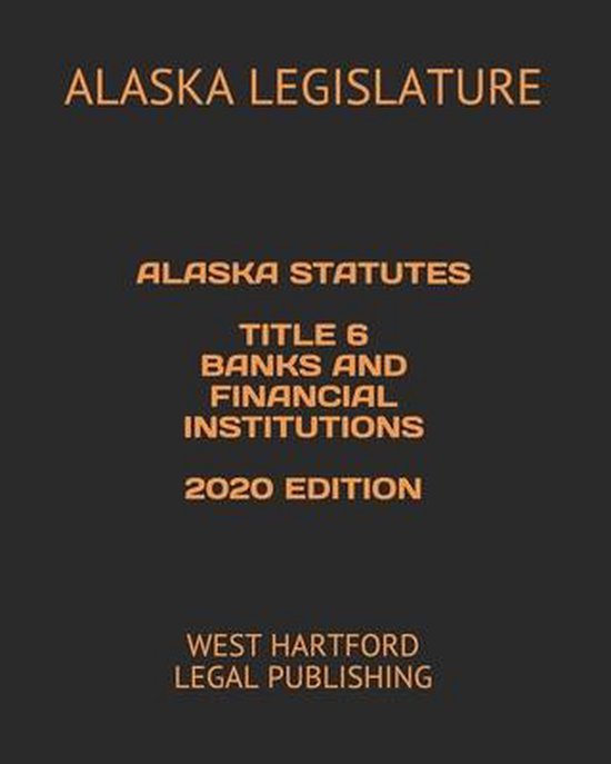 Alaska Statutes Title 6 Banks and Financial Institutions 2020 Edition