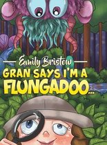 Gran Says I'm a Flungadoo...