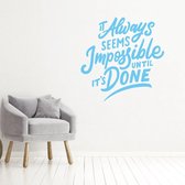 Muursticker It Always Seems Impossible Until It’s Done -  Lichtblauw -  80 x 80 cm  -  alle muurstickers  engelse teksten  woonkamer  bedrijven - Muursticker4Sale