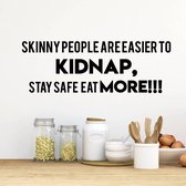 Muursticker Skinny People Are Easier To Kidnap, Stay Safe, Eat More!! -  Groen -  160 x 55 cm  -  woonkamer  keuken  engelse teksten  alle - Muursticker4Sale