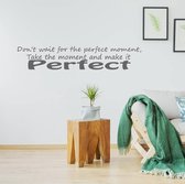 Muursticker Don't Wait For The Perfect Moment -  Donkergrijs -  160 x 35 cm  -  woonkamer  engelse teksten  alle - Muursticker4Sale