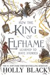 How the King of Elfhame Learned to Hate Stories The Folk of the Air series