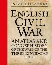 The English Civil War An Atlas and Concise History of the Wars of the Three Kingdoms 163951