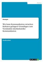 Wie kann Kommunikation zwischen Kulturen gelingen? Grundlagen zum Verständnis interkultureller Kommunikation