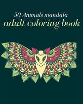 adult coloring book: 50 animal mandala: Stress Relieving Designs Animals, Mandalas, Flowers, Paisley Patterns And So Much More