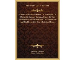 American Woman's Home or Principles of Domestic Science Beinamerican Woman's Home or Principles of Domestic Science Being a Guide to the Formation and Maintenance of Economical Heag a Guide to the Formation and Maintenance of Economical Healthful Beautiful