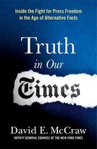 Truth in Our Times Inside the Fight for Press Freedom in the Age of Alternative Facts