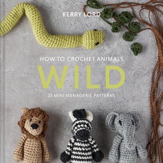 How to Crochet Animals: Wild, Volume 6: 25 Mini Menagerie Pa ... - cover