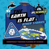 The Earth Is Flat & Other Stories: Conspiracy Theories Floored by Science