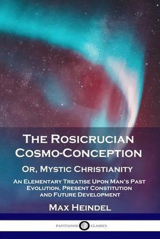 The Rosicrucian Cosmo-Conception, Or, Mystic Christianity - cover
