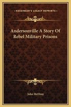 Andersonville a Story of Rebel Military Prisons