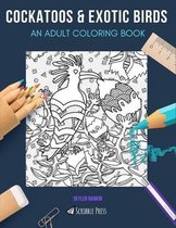 Cockatoos & Exotic Birds: AN ADULT COLORING BOOK
