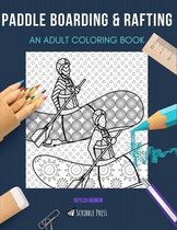 Paddle Boarding & Rafting: AN ADULT COLORING BOOK