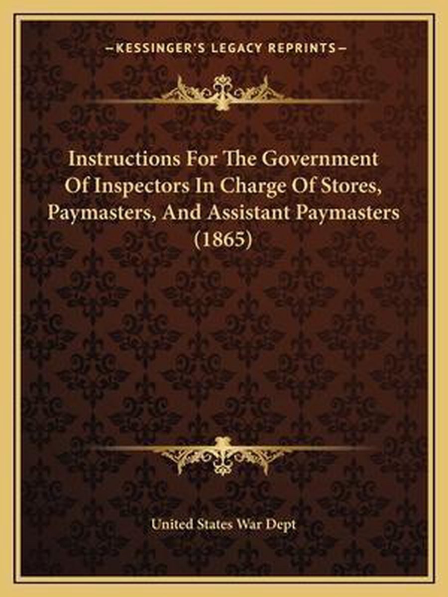 Instructions For The Government Of Inspectors In Charge Of Stores, Paymasters, And Assistant Paymasters (1865) van United States War Dept