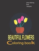 beautiful flowers coloring book: stress-relieving floral bouquets