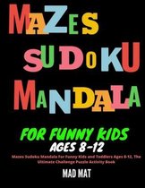 Mazes Sudoku Mandala For Funny Kids and Toddlers Ages 8-12, The Ultimate Challenge Puzzle Activity Book