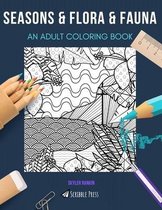 Seasons & Flora & Fauna: AN ADULT COLORING BOOK