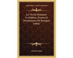 La Vie de Monsieur Le Nobletz, Prestre Et Missionnaire de Bretagne (1666)