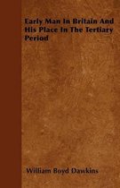 Early Man In Britain And His Place In The Tertiary Period