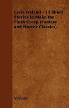 Eerie Ireland - 13 Short Stories to Make the Flesh Creep (Fantasy and Horror Classics)