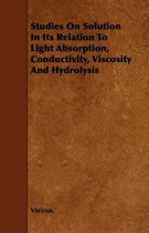 Studies On Solution In Its Relation To Light Absorption, Conductivity, Viscosity And Hydrolysis